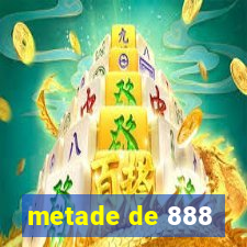 metade de 888