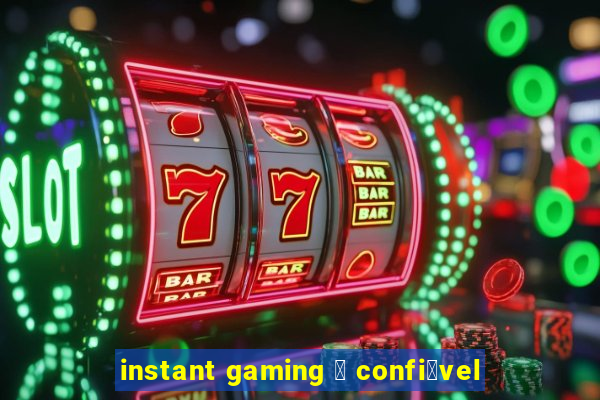 instant gaming 茅 confi谩vel