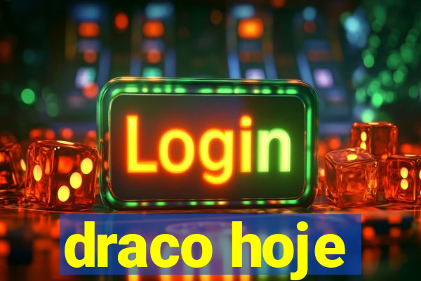 draco hoje