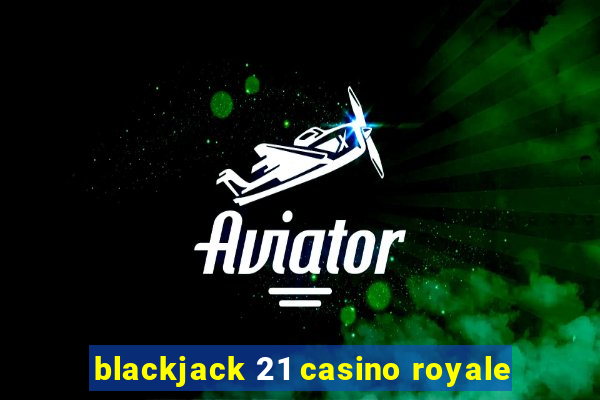 blackjack 21 casino royale