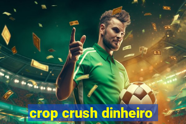 crop crush dinheiro