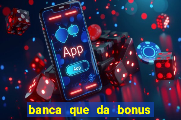 banca que da bonus no cadastro