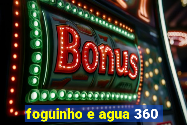 foguinho e agua 360