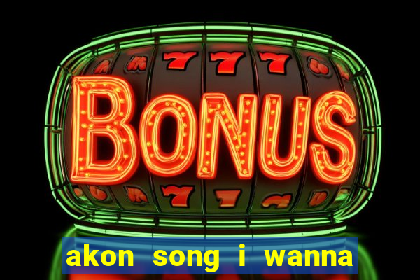 akon song i wanna love you