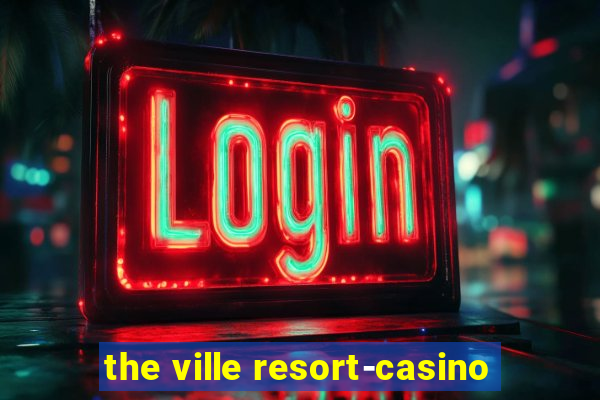 the ville resort-casino