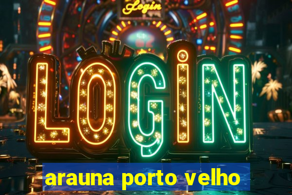 arauna porto velho