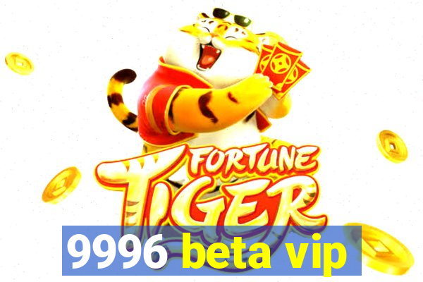 9996 beta vip