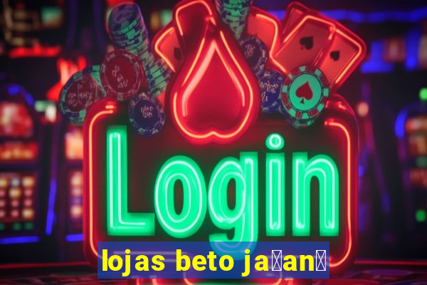 lojas beto ja莽an茫