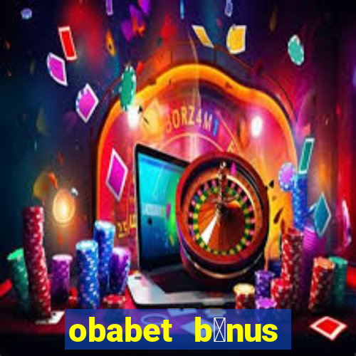 obabet b么nus fortune tiger