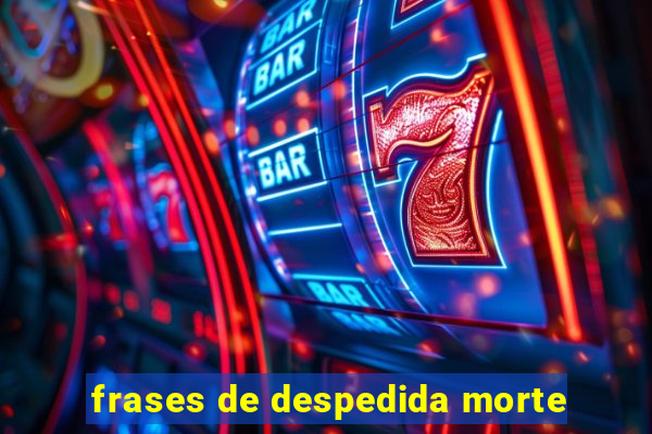 frases de despedida morte