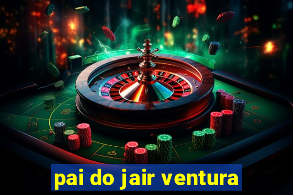 pai do jair ventura