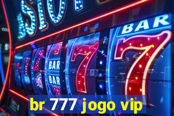 br 777 jogo vip