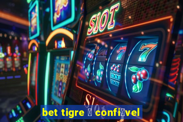 bet tigre 茅 confi谩vel