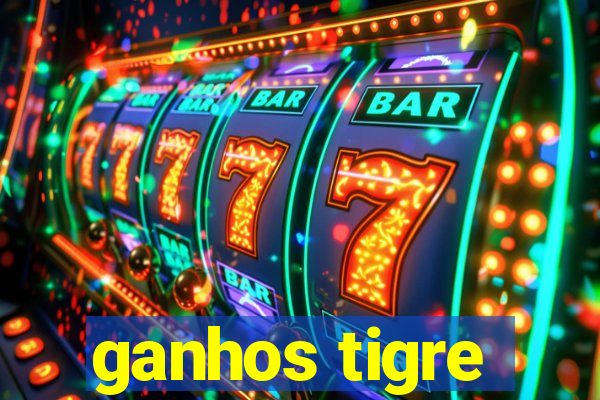 ganhos tigre