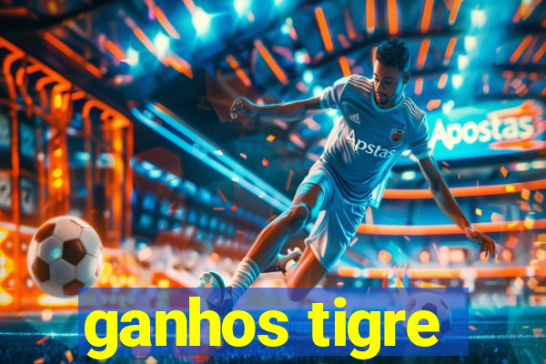 ganhos tigre