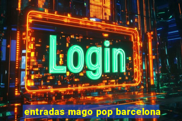 entradas mago pop barcelona