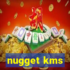 nugget kms