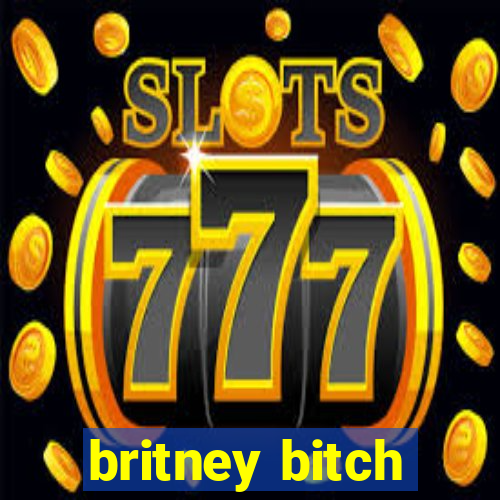 britney bitch