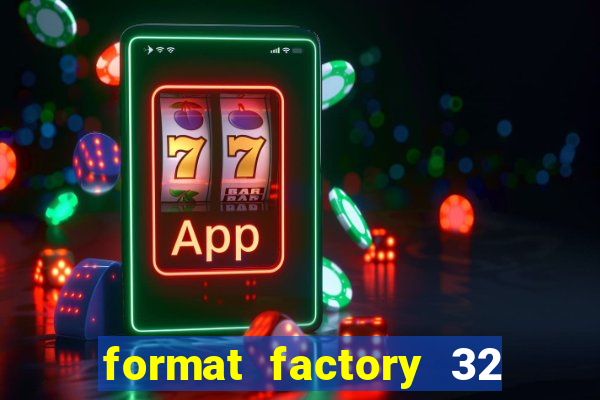 format factory 32 bits windows 7