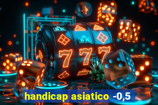 handicap asiatico -0,5