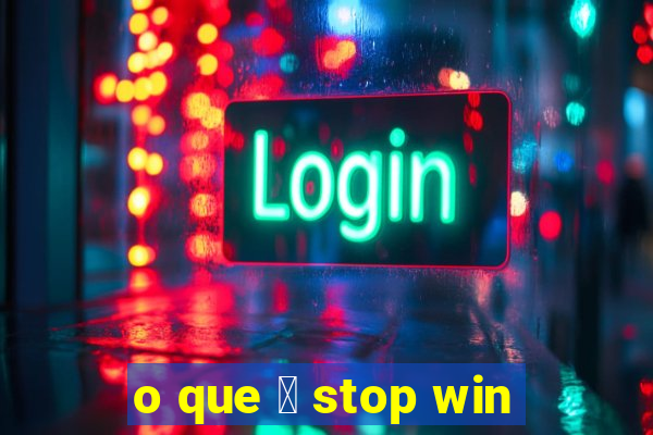 o que 茅 stop win