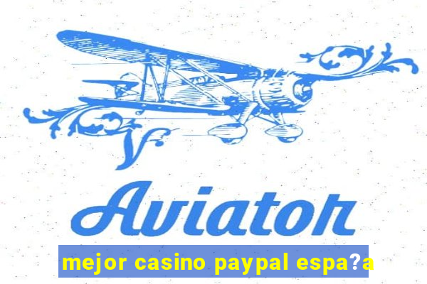 mejor casino paypal espa?a