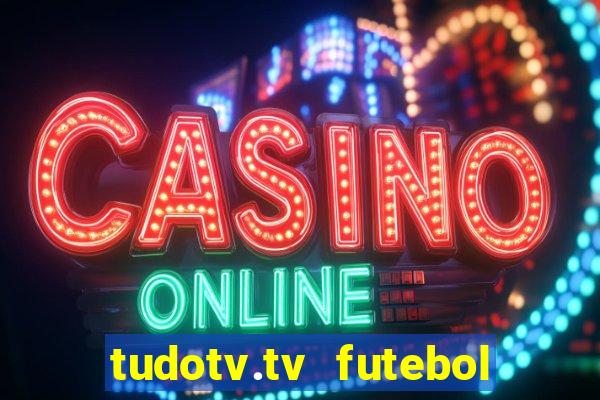 tudotv.tv futebol ao vivo