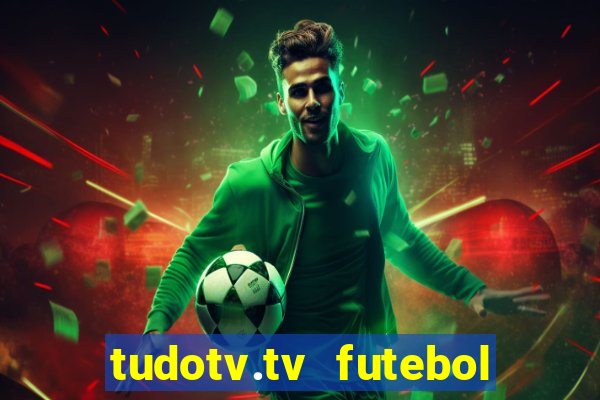 tudotv.tv futebol ao vivo