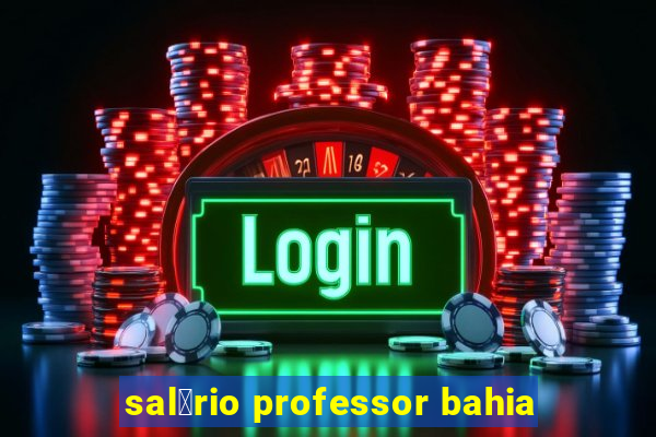 sal谩rio professor bahia