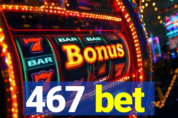 467 bet