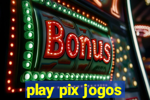 play pix jogos