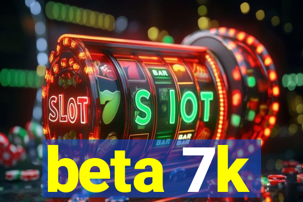 beta 7k