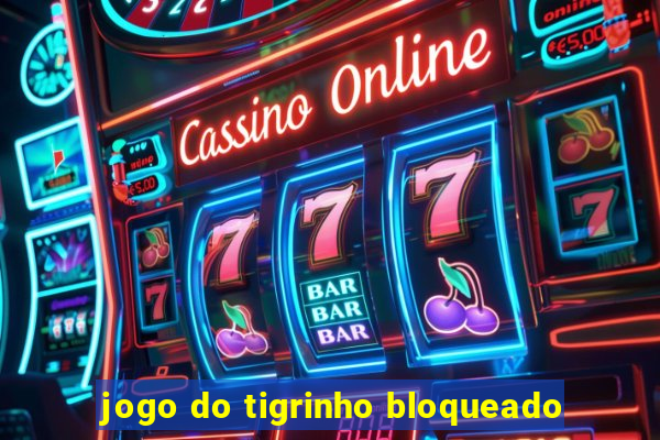 jogo do tigrinho bloqueado