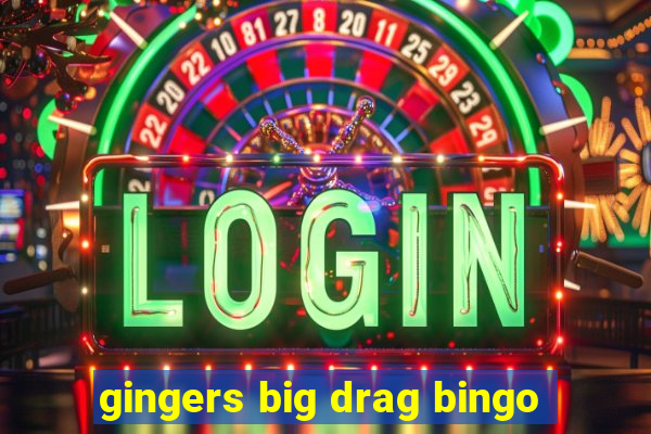 gingers big drag bingo