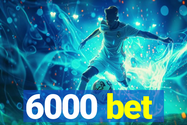 6000 bet