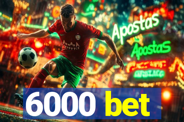 6000 bet