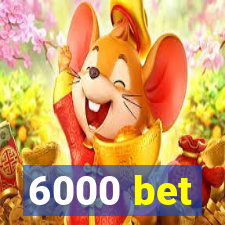 6000 bet