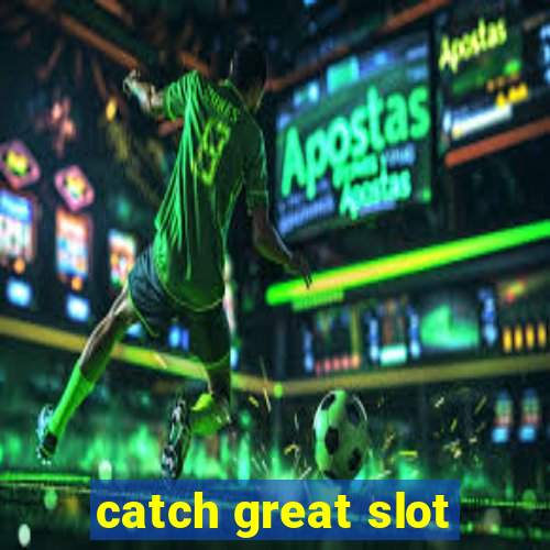 catch great slot