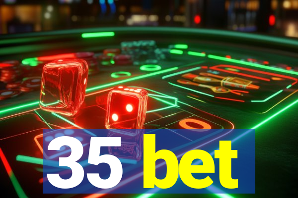 35 bet