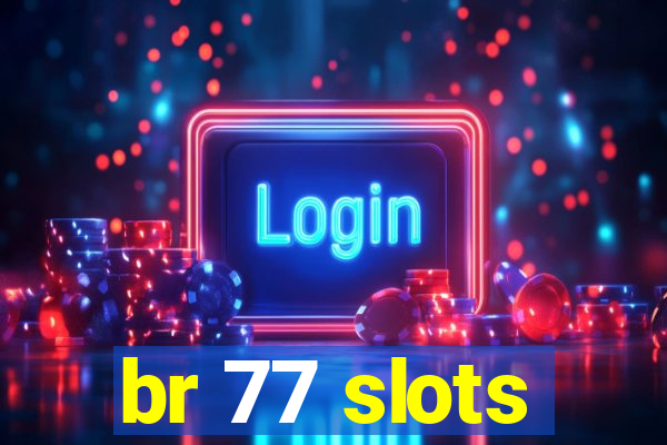 br 77 slots