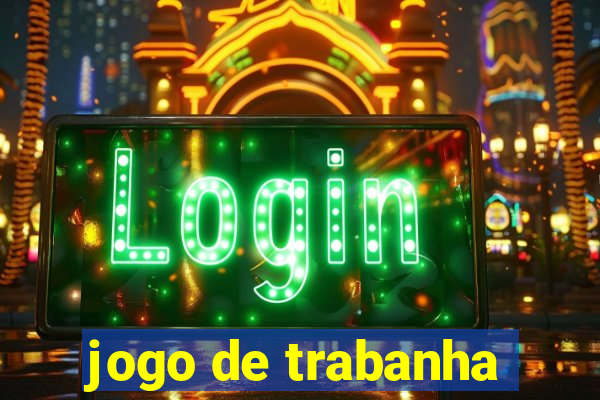 jogo de trabanha