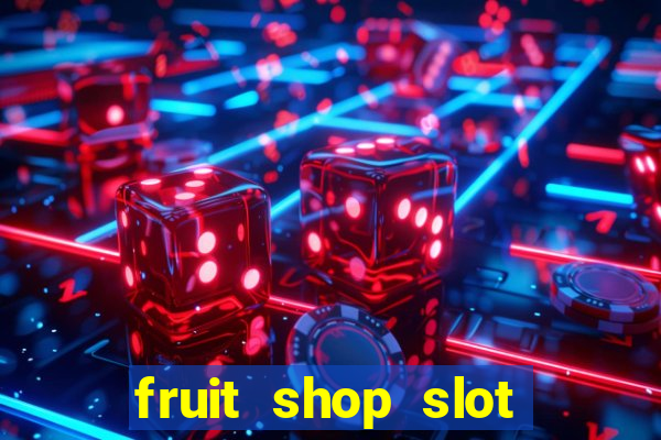 fruit shop slot dinheiro real