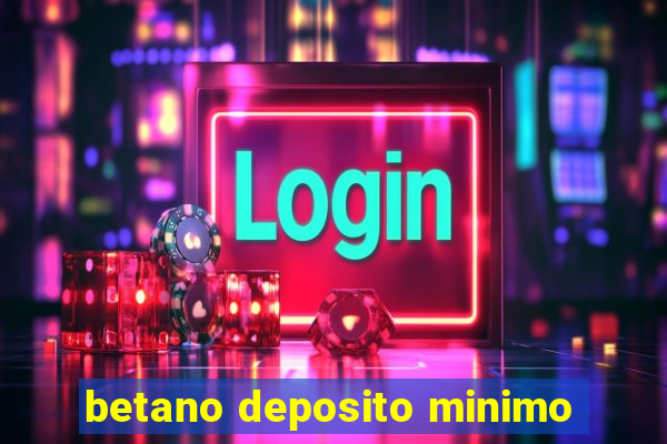 betano deposito minimo