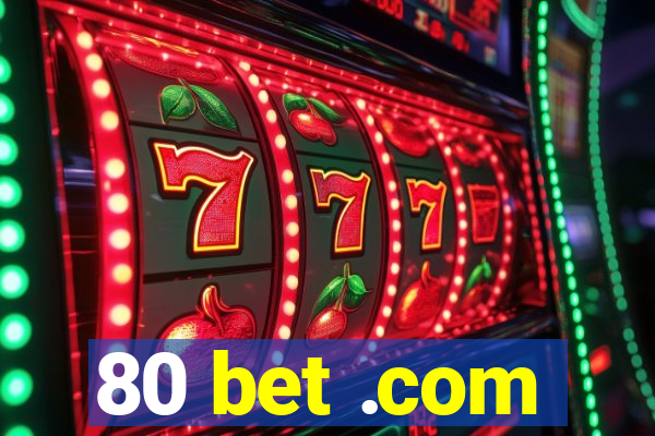 80 bet .com