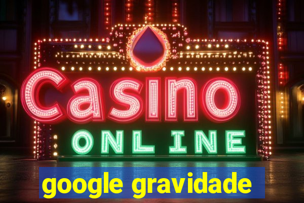 google gravidade