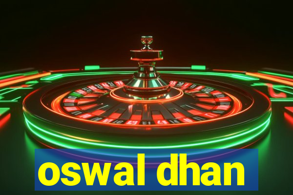 oswal dhan