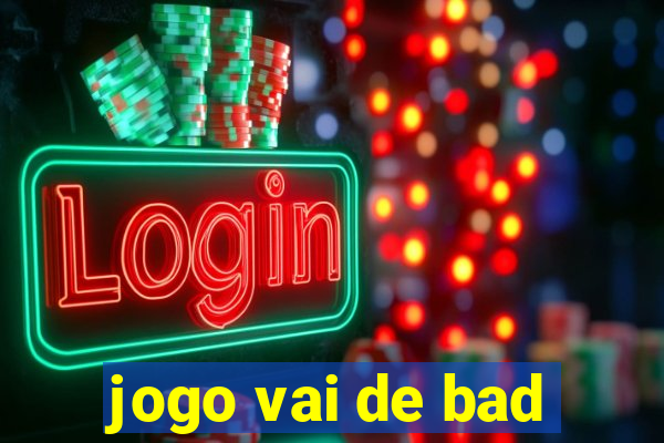 jogo vai de bad