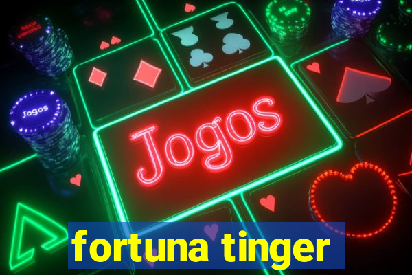 fortuna tinger