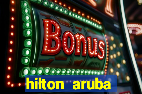 hilton aruba caribbean resort & casino