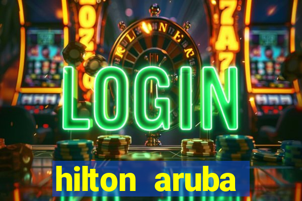 hilton aruba caribbean resort & casino